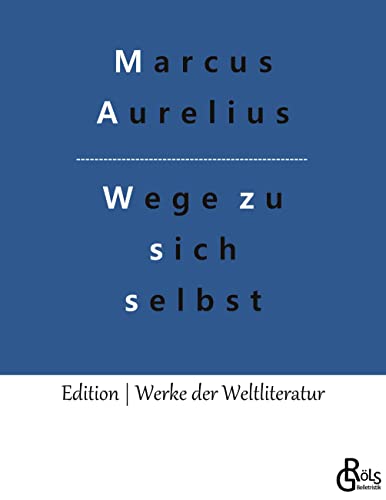 Wege zu sich selbst: Selbstbetrachtungen (Edition Werke der Weltliteratur)