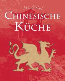 World Food: Chinesische Küche: Mit diesem Buch können Sie die großartige Küche Chinas in all ihren Facetten in Ihre vier Wände tragen. Jedes der ... ... Sie die Vielfalt der chinesischen Kochkunst!