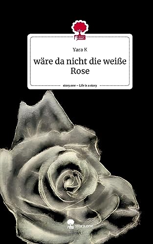 wäre da nicht die weiße Rose. Life is a Story - story.one