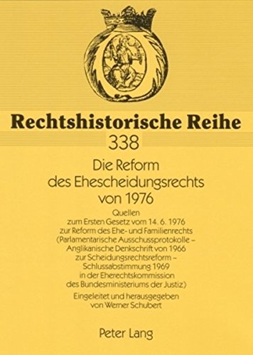 Die Reform des Ehescheidungsrechts von 1976: Quellen zum Ersten Gesetz vom 14.6.1976 zur Reform des Ehe- und Familienrechts (Parlamentarische ... Bundesministeriums (Rechtshistorische Reihe)