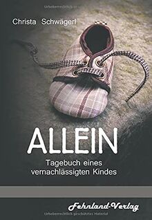 Allein. Tagebuch eines vernachlässigten Kindes