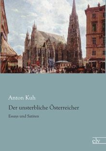 Der unsterbliche Oesterreicher: Essays und Satiren