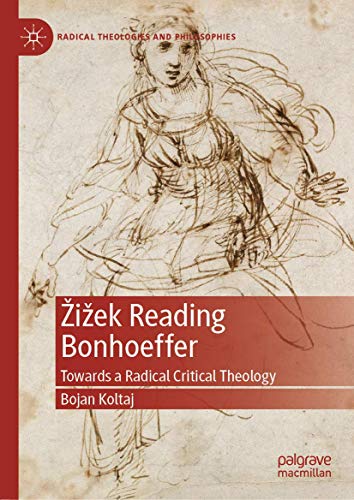 Žižek Reading Bonhoeffer: Towards a Radical Critical Theology (Radical Theologies and Philosophies)