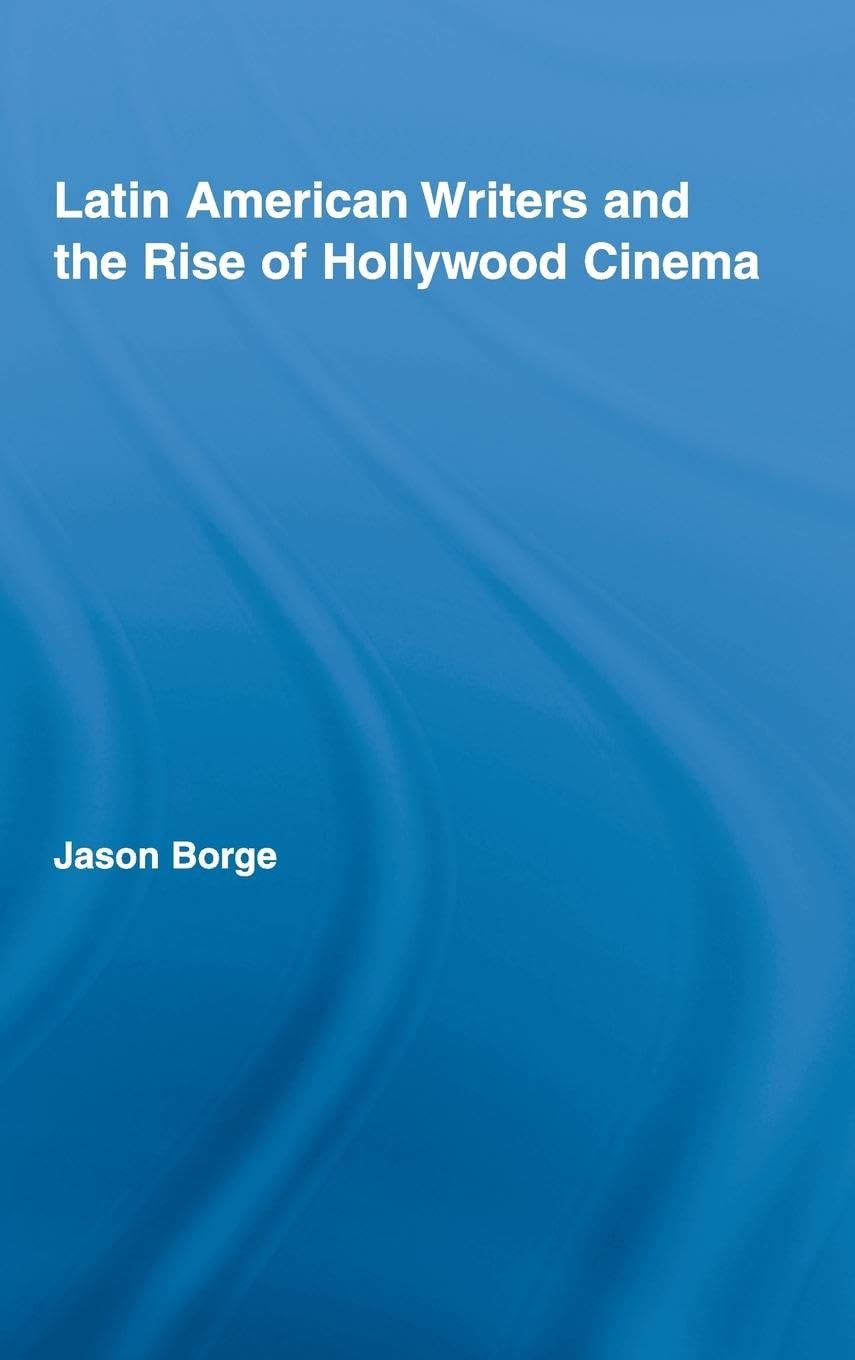 Latin American Writers and the Rise of Hollywood Cinema (Routledge Studies in Twentieth-century Literature, 7, Band 7)