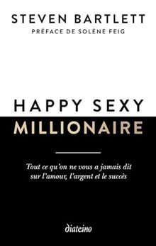 Happy sexy millionaire : tout ce qu'on ne vous a jamais dit sur l'amour, l'argent et le succès