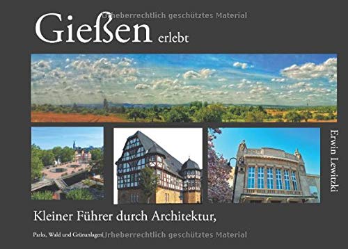 Gießen erlebt: Kleiner Führer durch Architektur, Parks, Wald und Grünanlagen