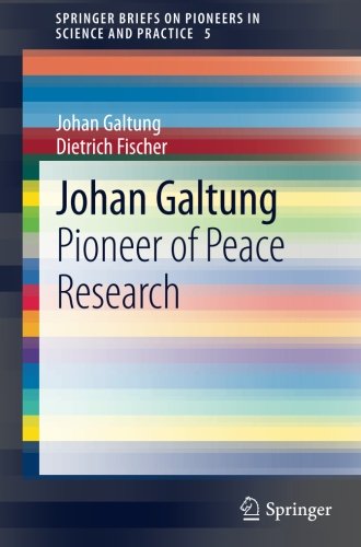 Johan Galtung: Pioneer of Peace Research (SpringerBriefs on Pioneers in Science and Practice)