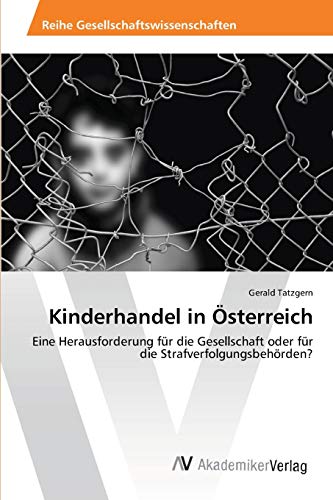 Kinderhandel in Österreich: Eine Herausforderung für die Gesellschaft oder für die Strafverfolgungsbehörden?