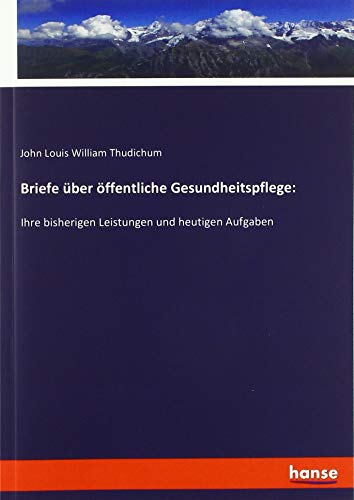 Briefe über öffentliche Gesundheitspflege:: Ihre bisherigen Leistungen und heutigen Aufgaben