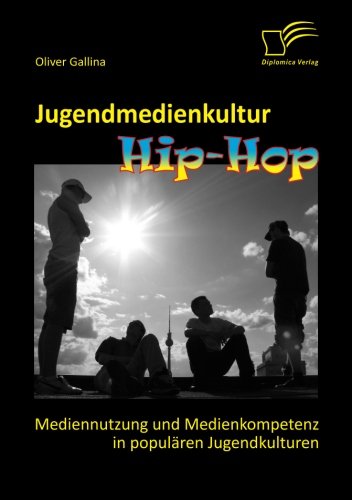 Jugendmedienkultur HipHop: Mediennutzung und Medienkompetenz in populären Jugendkulturen