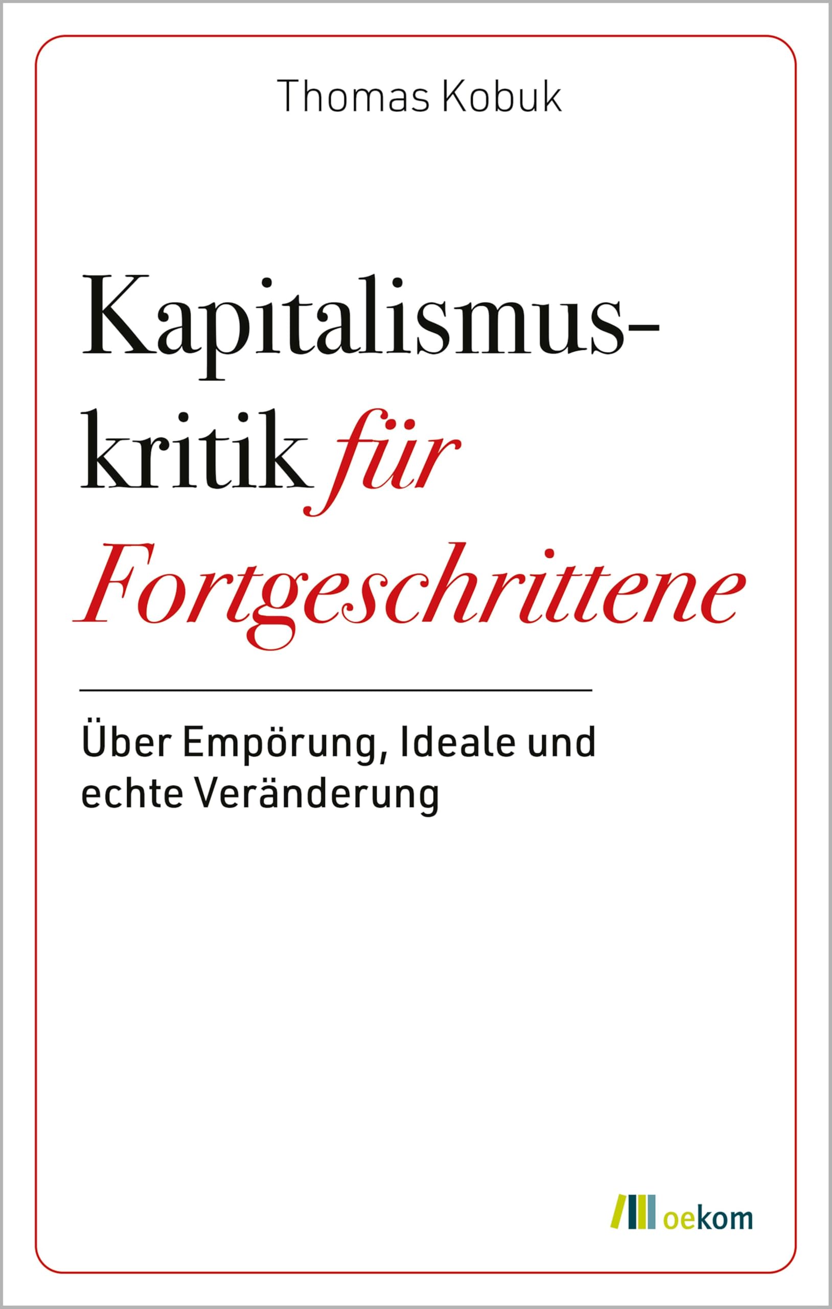 Kapitalismuskritik für Fortgeschrittene: Über Empörung, Ideale und echte Veränderung