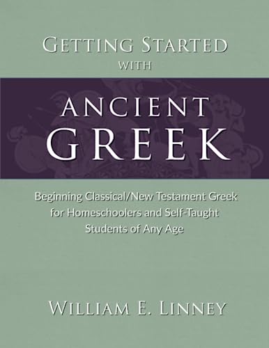 Getting Started with Ancient Greek: Beginning Classical/New Testament Greek for Homeschoolers and Self-Taught Students of Any Age