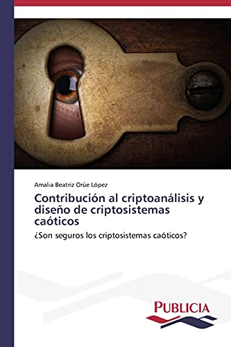 Contribución al criptoanálisis y diseño de criptosistemas caóticos: ¿Son seguros los criptosistemas caóticos?