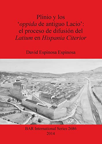 Espinosa Espinosa, D: Plinio Y Los 'oppida de Antiguo L: el proceso de difusión del Latium en Hispania Citerior (Bar International Series, Band 2686)