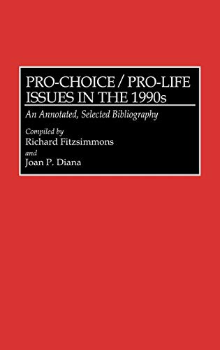 Pro-Choice/Pro-Life Issues in the 1990s: An Annotated, Selected Bibliography (Bibliographies & Indexes in Sociology)