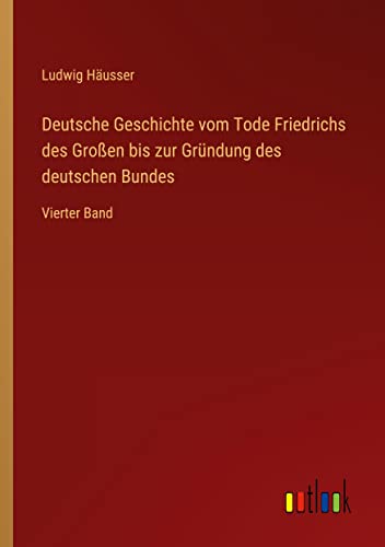 Deutsche Geschichte vom Tode Friedrichs des Großen bis zur Gründung des deutschen Bundes: Vierter Band