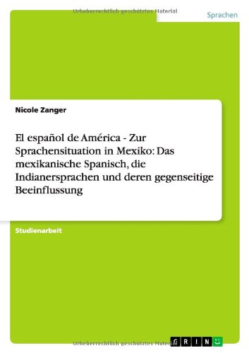 El español de América - Zur Sprachensituation in Mexiko: Das mexikanische Spanisch, die Indianersprachen und deren gegenseitige Beeinflussung