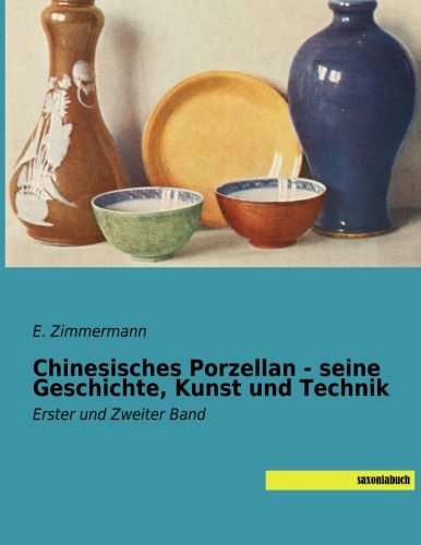 Chinesisches Porzellan - seine Geschichte, Kunst und Technik: Erster und Zweiter Band