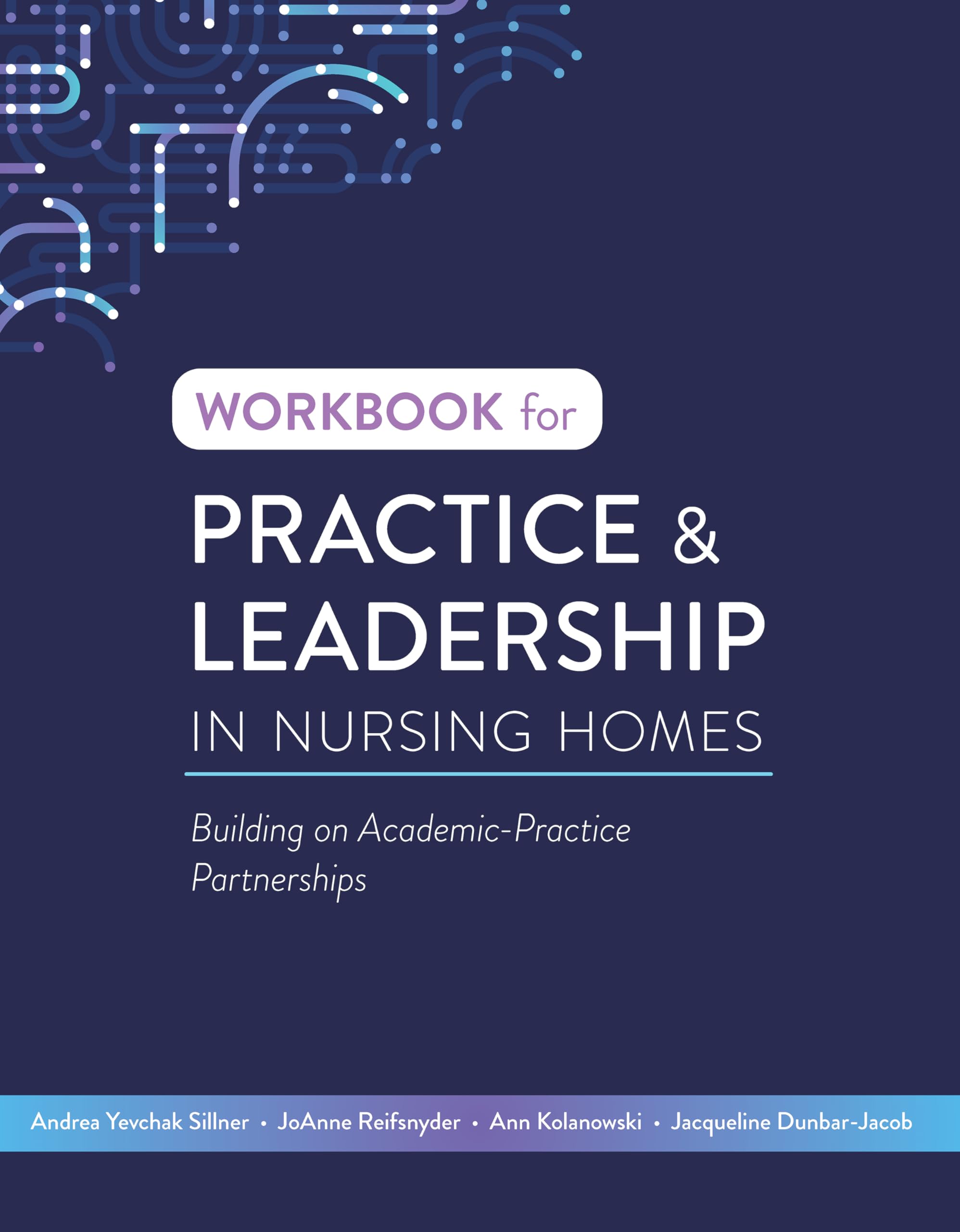 Workbook for Practice & Leadership in Nursing Homes: Building on Academic-Practice Partnerships
