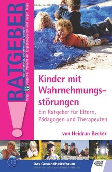 Kinder mit Wahrnehmungsstörungen: Ein Ratgeber für Eltern, Pädagogen und Therapeuten