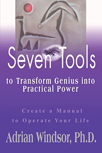 Seven Tools to Transform Genius into Practical Power: Create a Manual to Operate Your Life