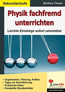 Physik fachfremd unterrichten: Leichte Einstiege sofort umsetzbar