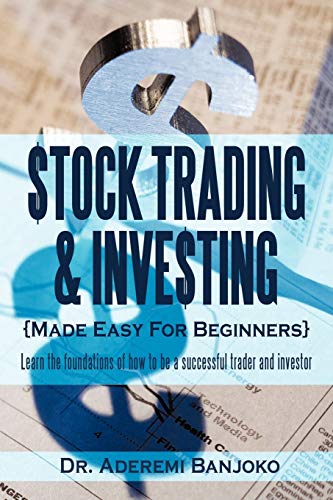 Stock Trading & Investing Made Easy For Beginners: Learn The Foundations Of How To Be A Successful Trader And Investor