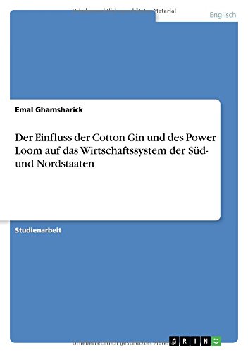 Der Einfluss der Cotton Gin und des Power Loom auf das Wirtschaftssystem der Süd- und Nordstaaten