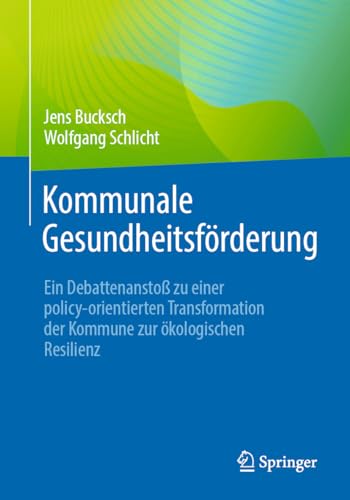 Kommunale Gesundheitsförderung: Ein Debattenanstoß zu einer policy-orientierten Transformation der Kommune zur ökologischen Resilienz