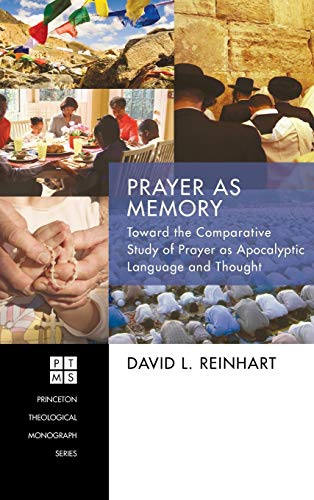 Prayer as Memory: Toward the Comparative Study of Prayer as Apocalyptic Language and Thought (Princeton Theological Monograph, Band 186)