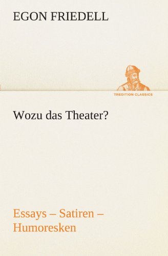 Wozu das Theater?: Essays - Satiren - Humoresken (TREDITION CLASSICS)