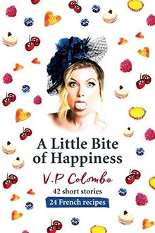 A Little Bite of Happiness: 42 short stories, 24 French recipes