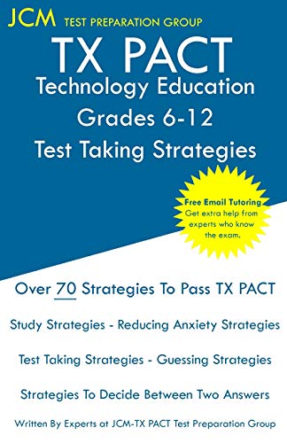 TX PACT Technology Education Grades 6-12 - Test Taking Strategies: TX PACT 771 Exam - Free Online Tutoring - New 2020 Edition - The latest strategies to pass your exam.