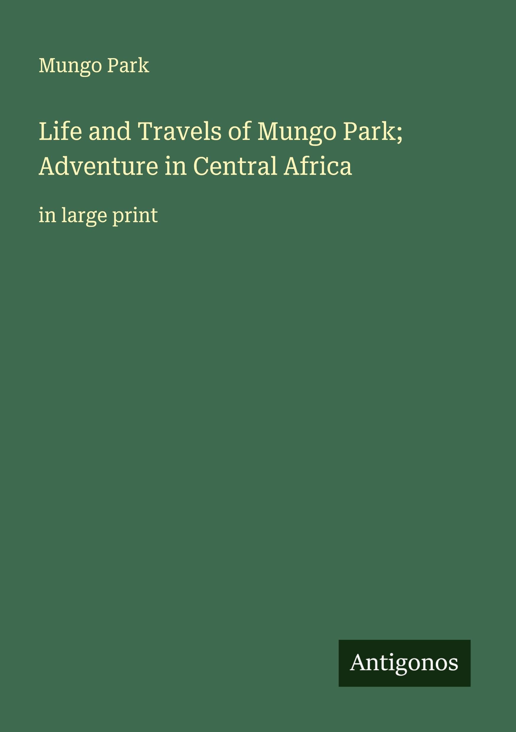Life and Travels of Mungo Park; Adventure in Central Africa: in large print