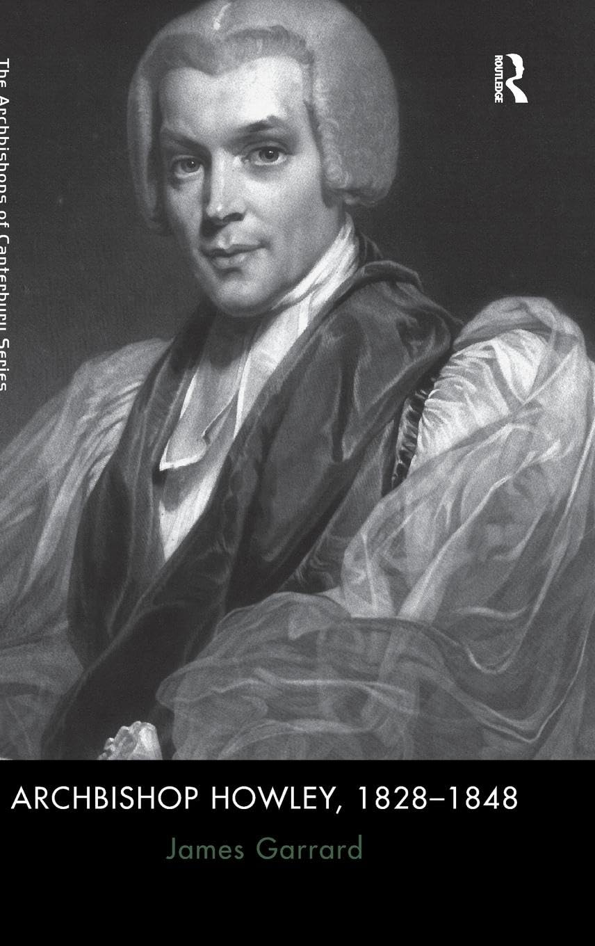 Archbishop Howley, 1828-1848 (The Archbishops of Canterbury Series)