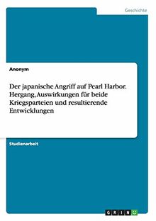 Der japanische Angriff auf Pearl Harbor. Hergang, Auswirkungen für beide Kriegsparteien und resultierende Entwicklungen