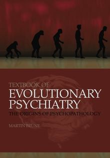 Textbook of Evolutionary Psychiatry: The origins of psychopathology