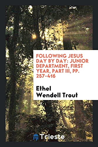 Following Jesus Day by Day: Junior Department, First Year, Part III, pp. 257-416