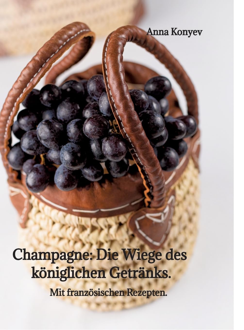 Champagne: Die Wiege des königlichen Getränks.: Mit französischen Rezepten.