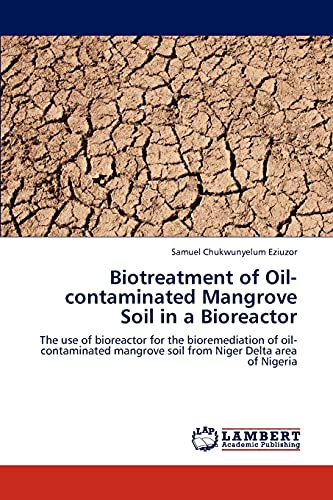 Biotreatment of Oil-contaminated Mangrove Soil in a Bioreactor: The use of bioreactor for the bioremediation of oil-contaminated mangrove soil from Niger Delta area of Nigeria