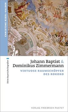 Johann Baptist und Dominikus Zimmermann: Virtuose Raumschöpfer des Rokoko (kleine bayerische biografien)