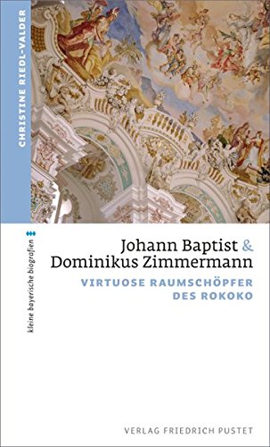 Johann Baptist und Dominikus Zimmermann: Virtuose Raumschöpfer des Rokoko (kleine bayerische biografien)