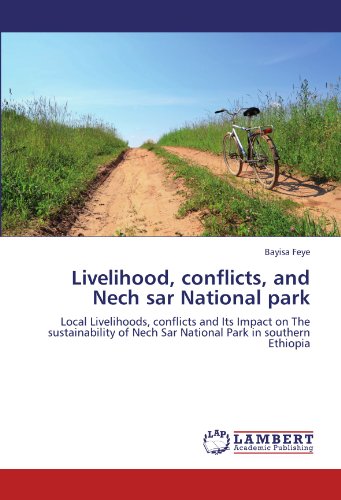 Livelihood, conflicts, and Nech sar National park: Local Livelihoods, conflicts and Its Impact on The sustainability of Nech Sar National Park in southern Ethiopia
