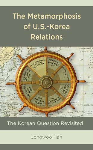 The Metamorphosis of U.S.-Korea Relations: The Korean Question Revisited (Lexington Studies on Korea's Place in International Relations)
