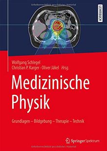 Medizinische Physik: Grundlagen – Bildgebung – Therapie – Technik