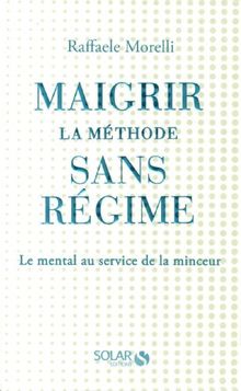 Maigrir : la méthode sans régime : le mental au service de la minceur