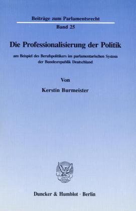 Die Professionalisierung der Politik: am Beispiel des Berufspolitikers im parlamentarischen System der Bundesrepublik Deutschland.