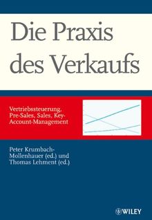 Die Praxis des Verkaufs: Vertriebssteuerung, Pre-Sales, Sales, Key-Account-Management