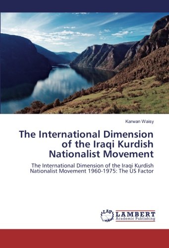The International Dimension of the Iraqi Kurdish Nationalist Movement: The International Dimension of the Iraqi Kurdish Nationalist Movement 1960-1975: The US Factor