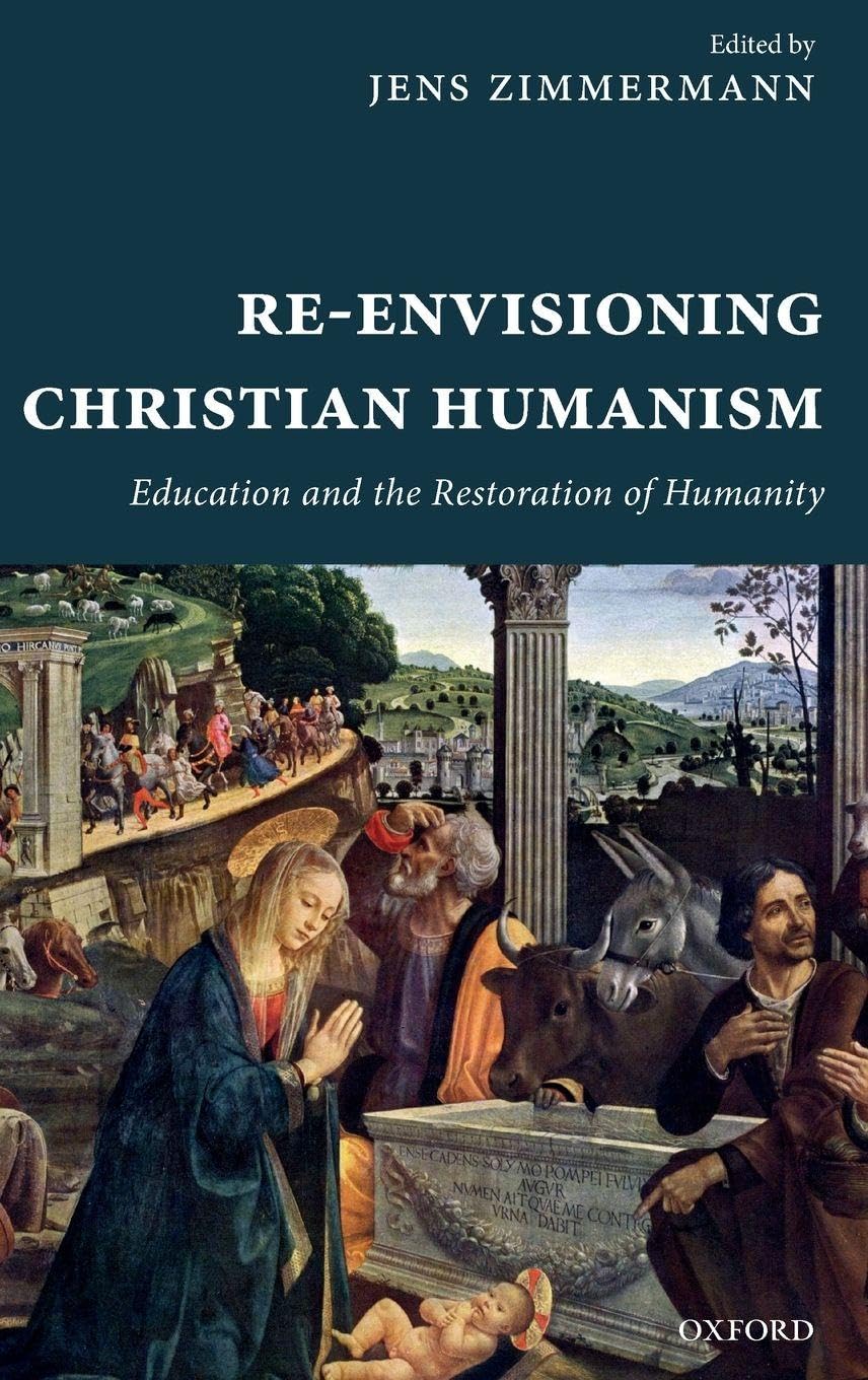 RE-ENVISIONING CHRISTIAN HUMANISM C: Education and the Restoration of Humanity